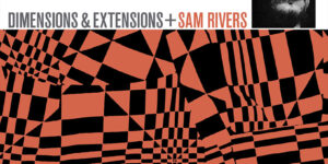 ‘Dimensions Extensions’ de Sam Rivers recibe la edición Blue Note Tone Poet