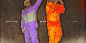 NAV lanza ‘POP MY SHIT’ con Frost